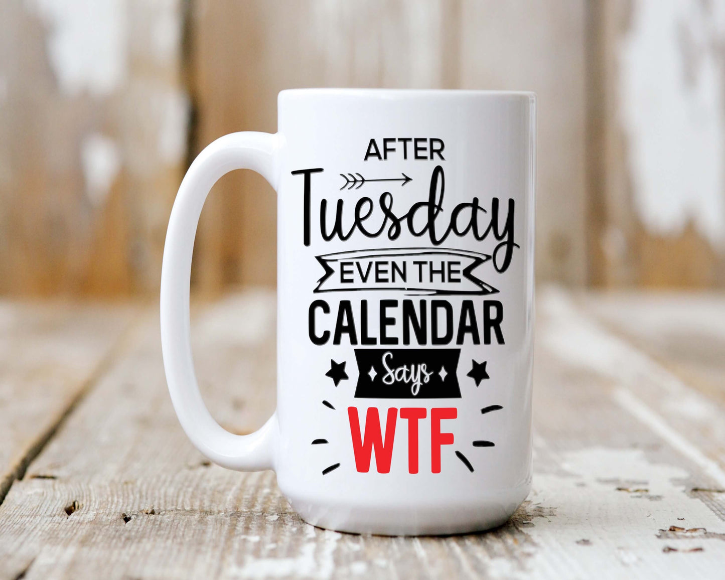Coffee Mug with Funny Saying - After Tuesday Even the Calendar says WTF