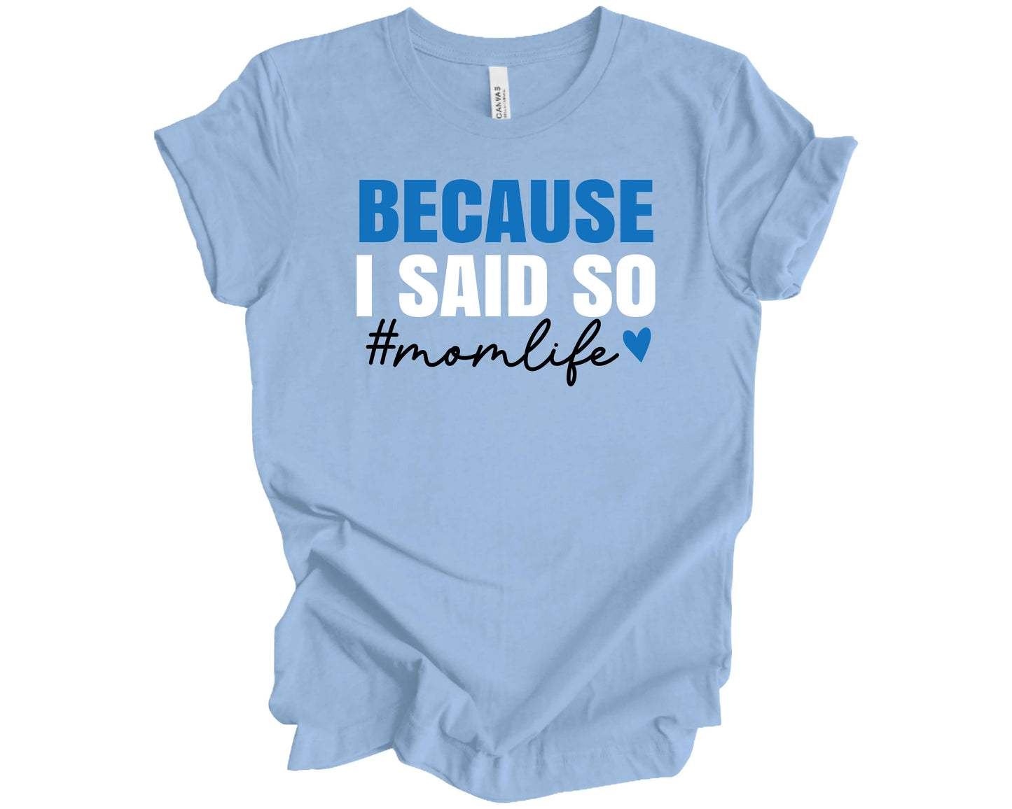 Bella Canvas T-Shirt Baby Blue with saying Because I Said So, #momlife