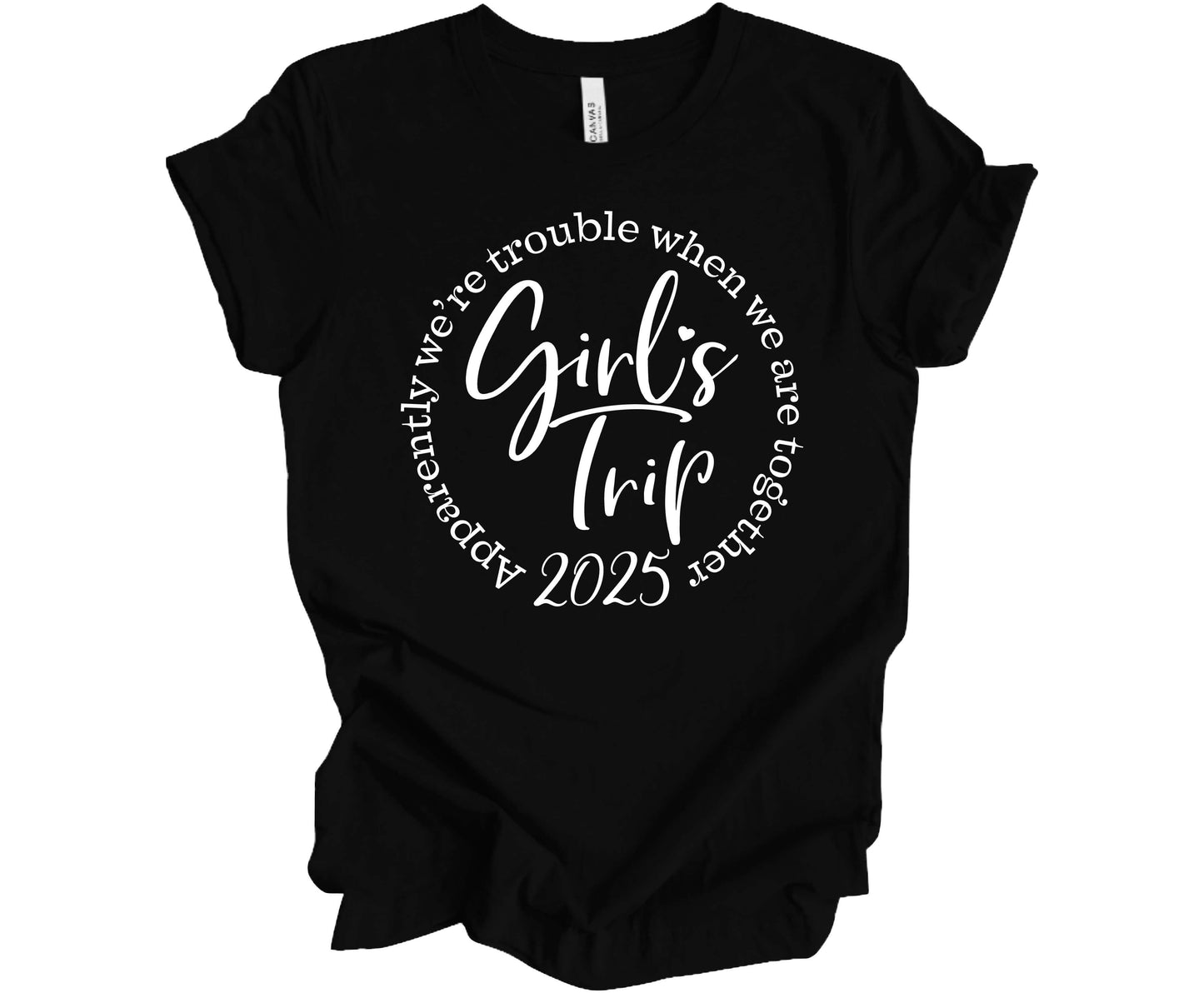 Bella Canvas T-Shirt in Black with the saying 2025 Girls Trip Apparently We're Trouble When We Are Together